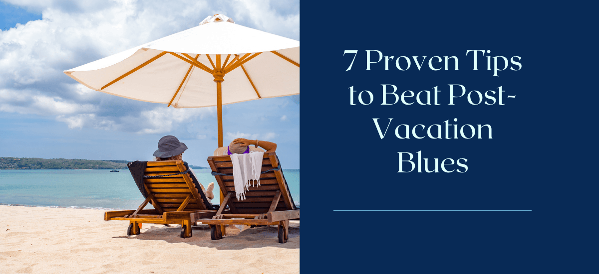 Post-Vacation Blues? Try These 7 Proven Tips