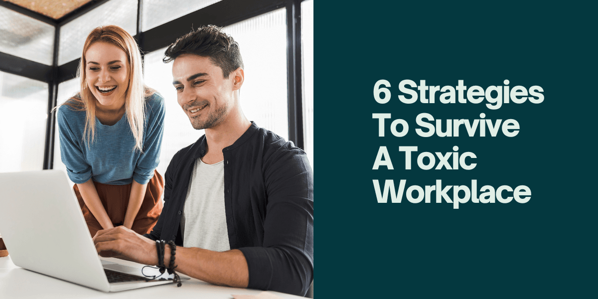 6 Strategies To Survive A Toxic Workplace